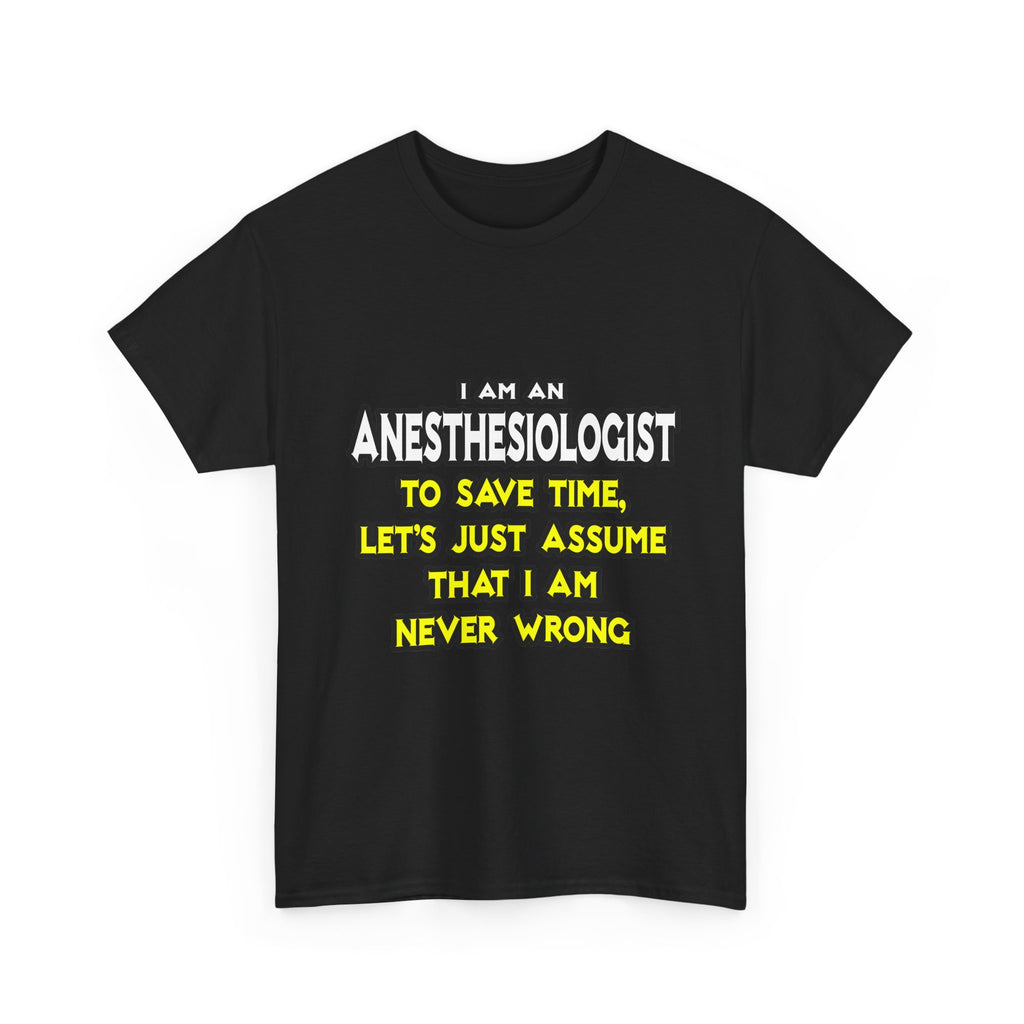 Anesthesiologist...Assume I Am Never Wrong - Unisex Heavy Cotton Tee