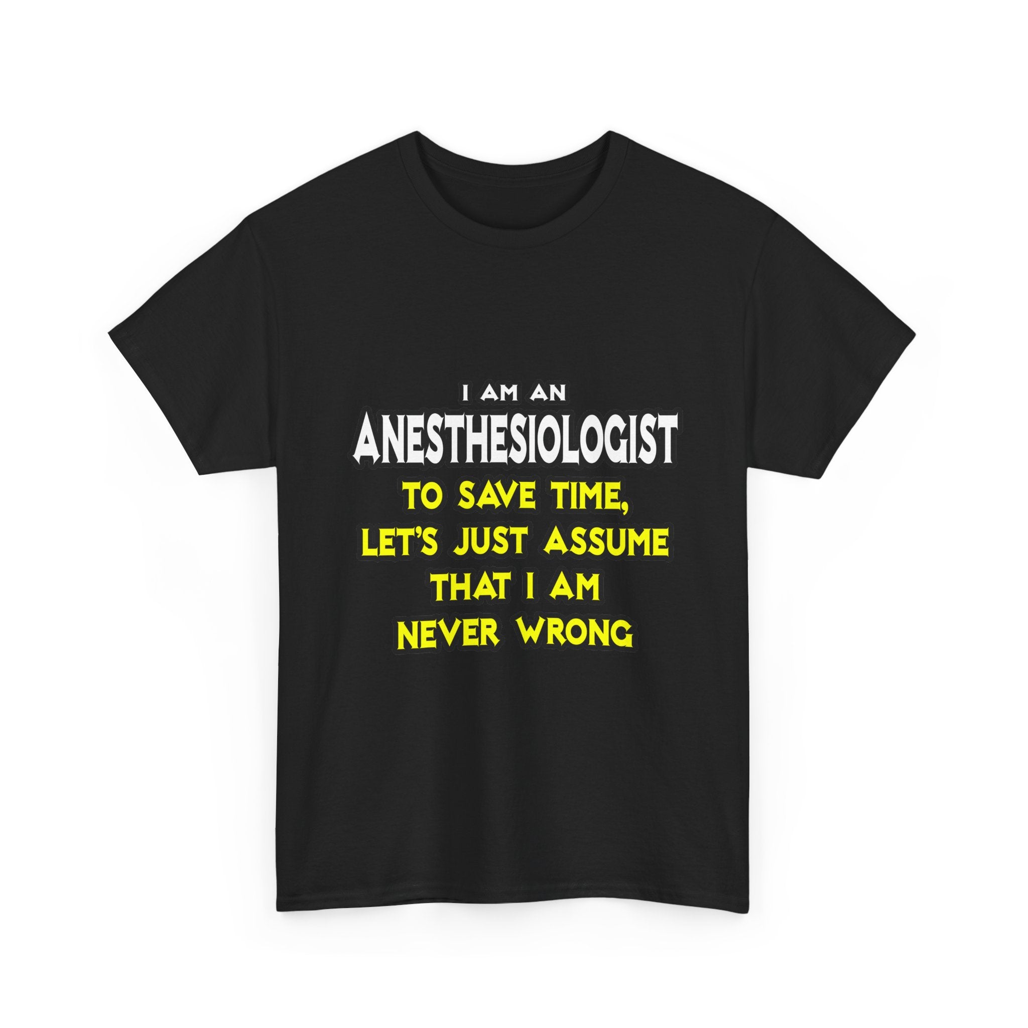 Anesthesiologist...Assume I Am Never Wrong - Unisex Heavy Cotton Tee
