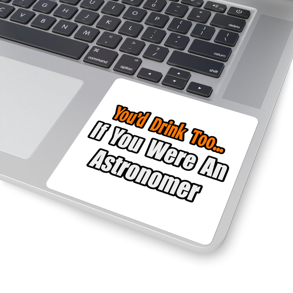 You'd Drink Too...Astronomer - Square Stickers