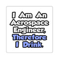 I Am An Aerospace Engineer, Therefore I Drink - Square Stickers