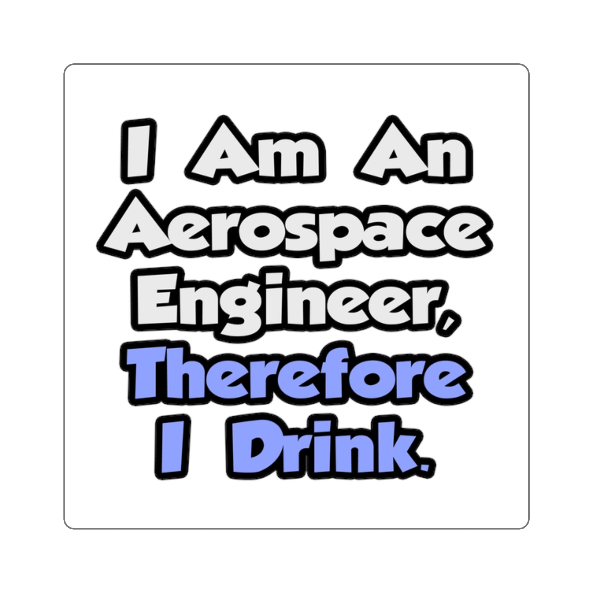 I Am An Aerospace Engineer, Therefore I Drink - Square Stickers