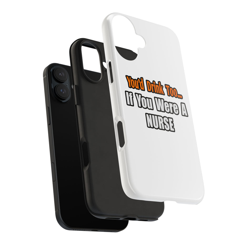 You'd Drink Too...Nurse - Tough Phone Cases