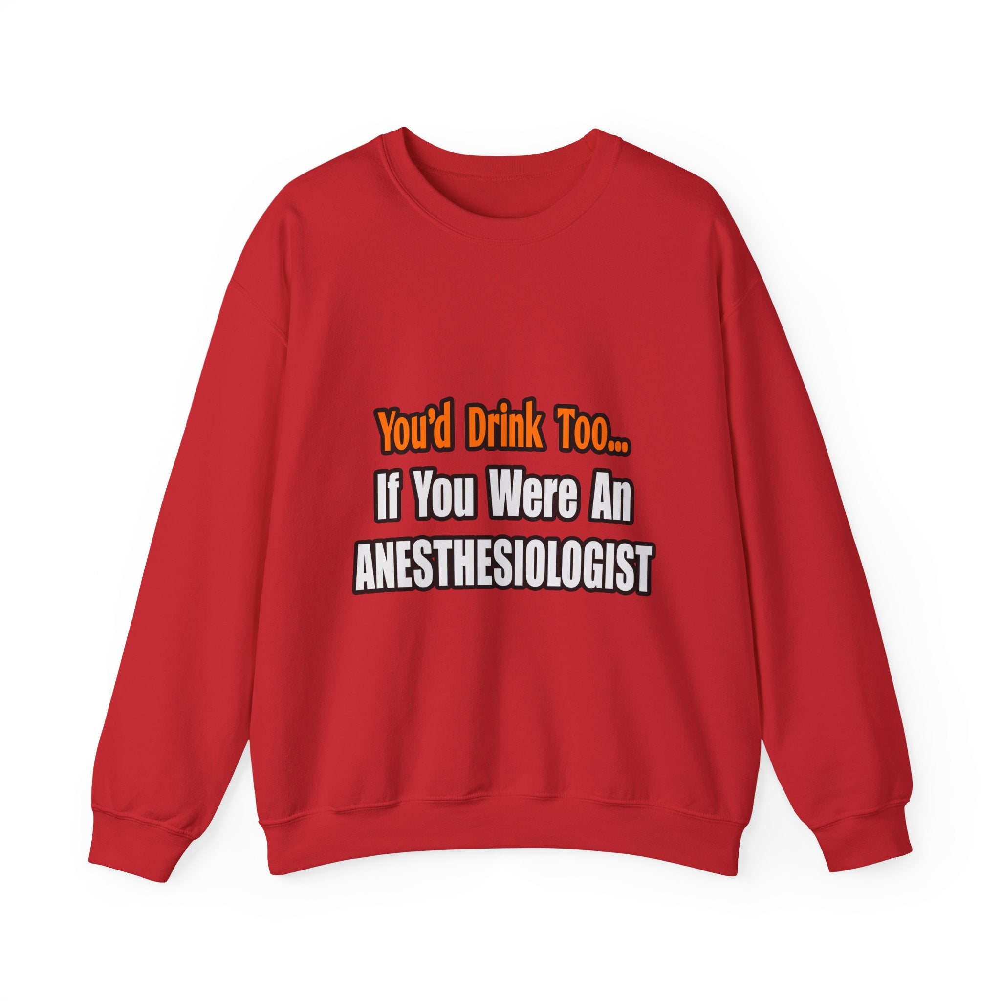 You'd Drink Too...Anesthesiologist - Unisex Heavy Blend™ Crewneck Sweatshirt