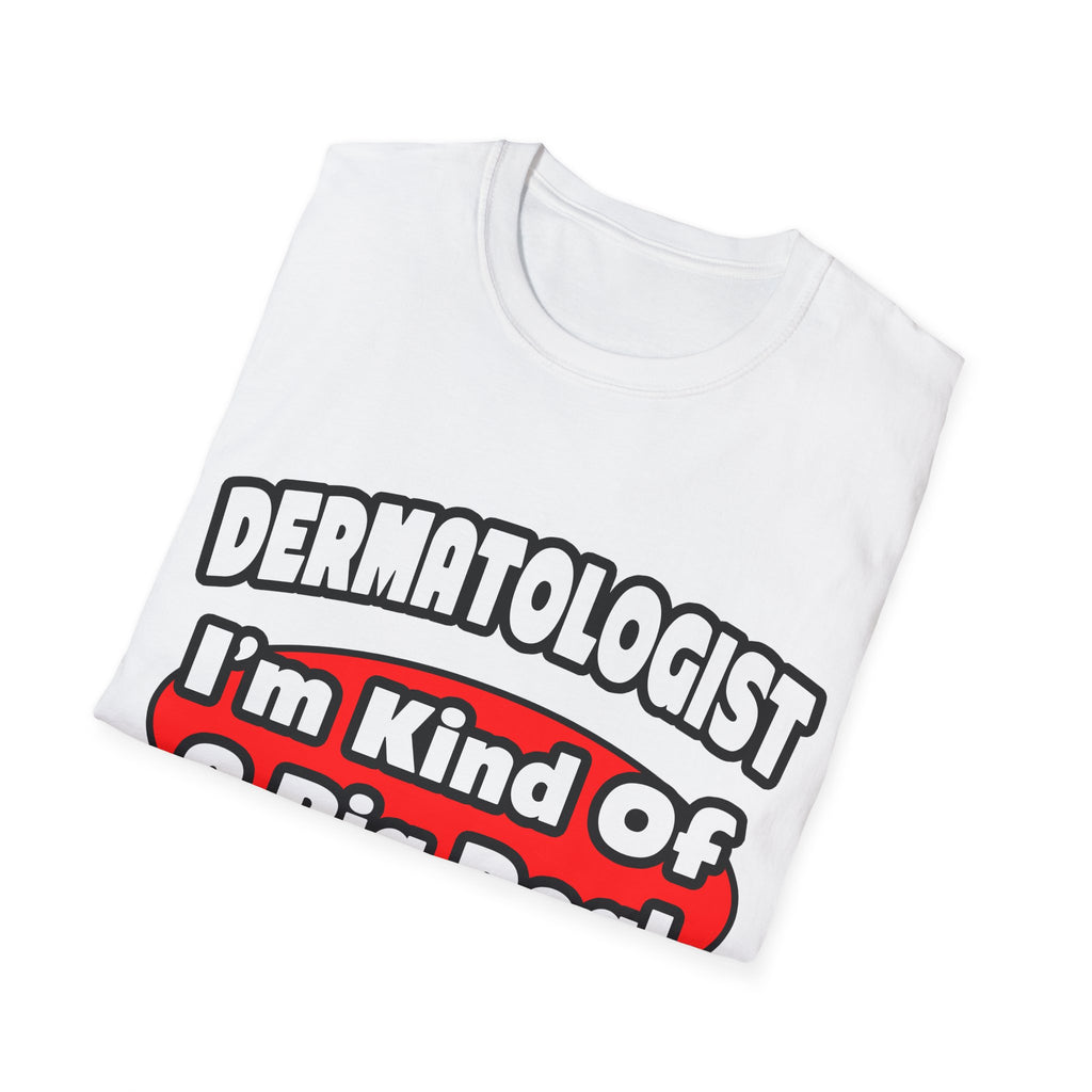 Dermatologist...Big Deal - Unisex Softstyle T-Shirt