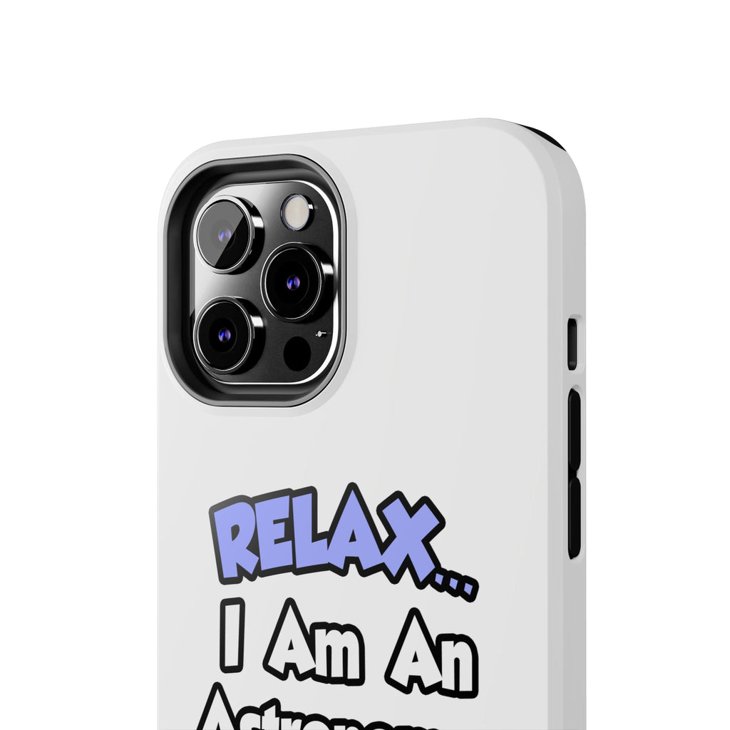 Relax...I'm An Astronomer - Tough Phone Cases
