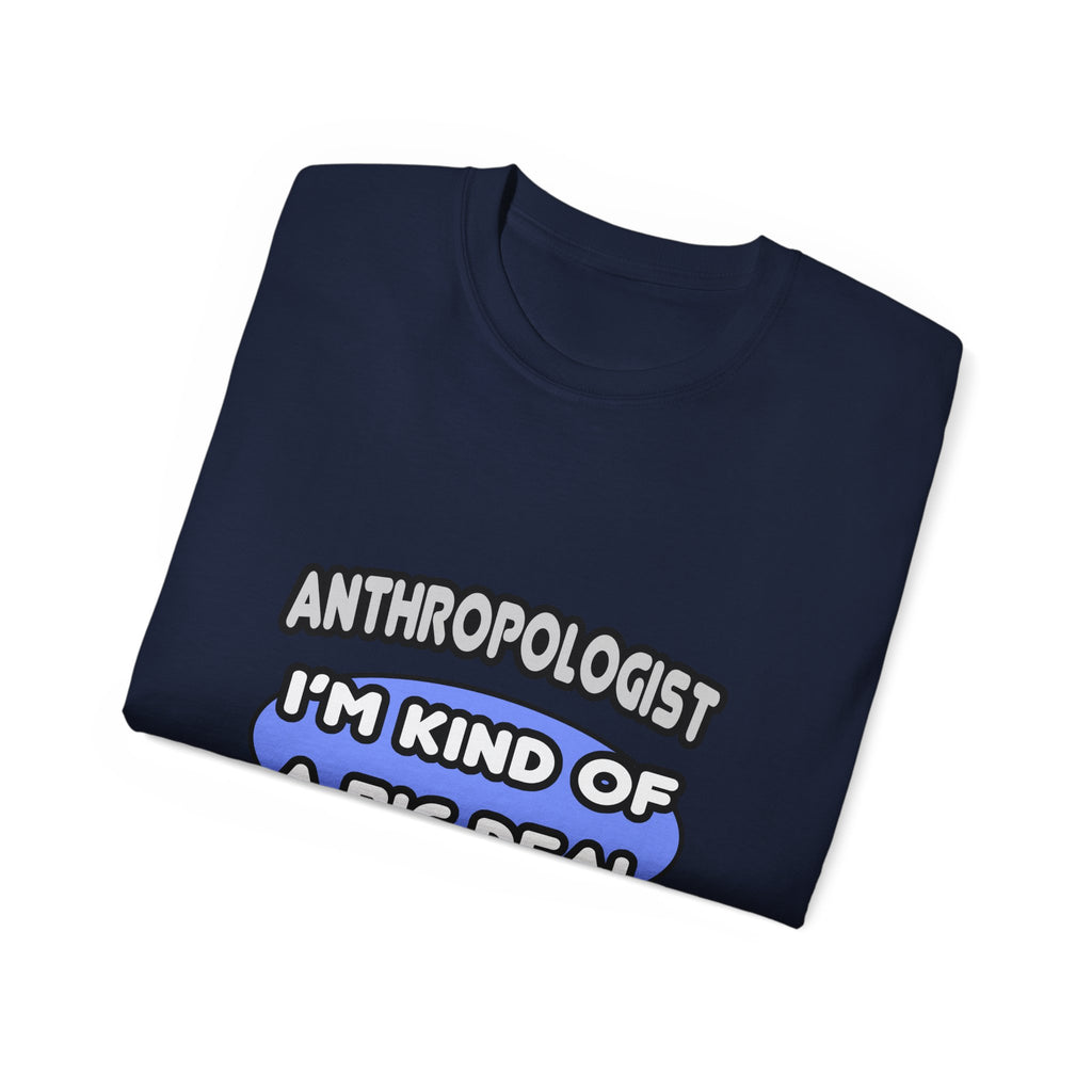 Anthropologist...Kind of a Big Deal - Unisex Ultra Cotton Tee