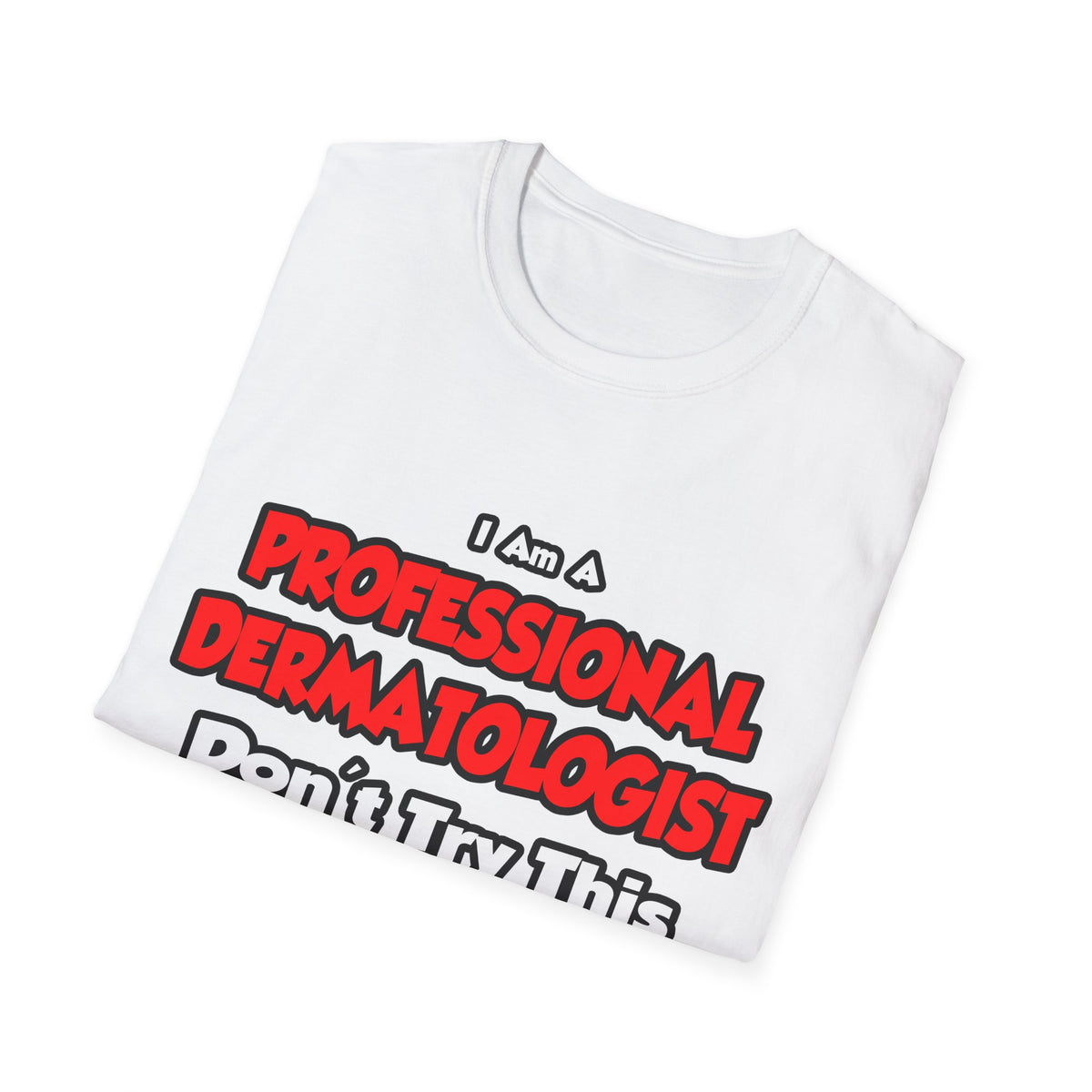 Professional Dermatologist ... Don't Try This - Unisex Softstyle T-Shirt
