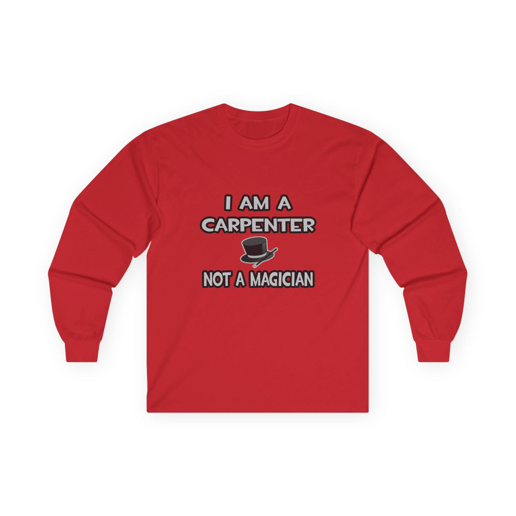 I Am A Carpenter ... Not A Magician - Unisex Ultra Cotton Long Sleeve Tee