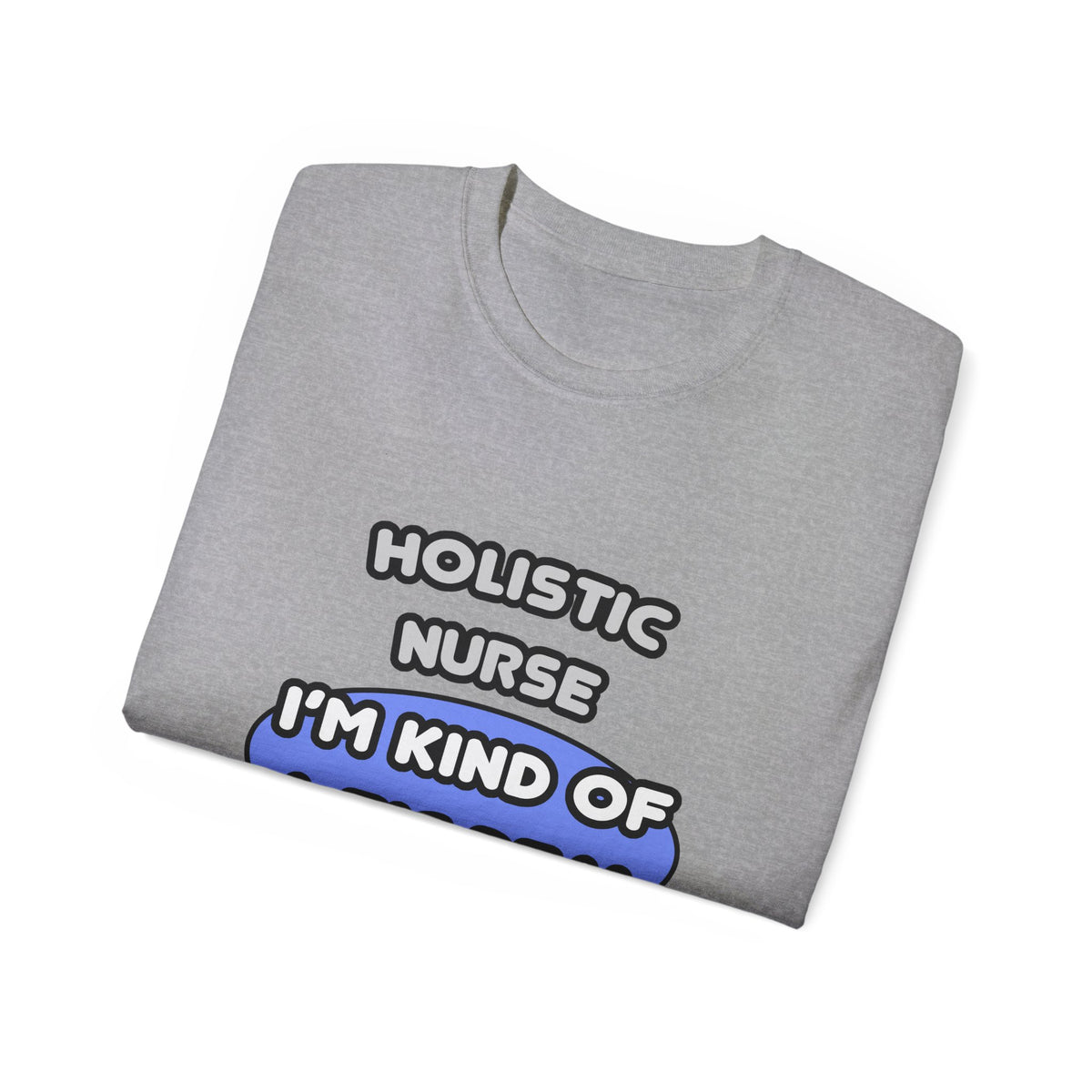 Holistic Nurse ... I'm Kind of a Big Deal - Unisex Ultra Cotton Tee