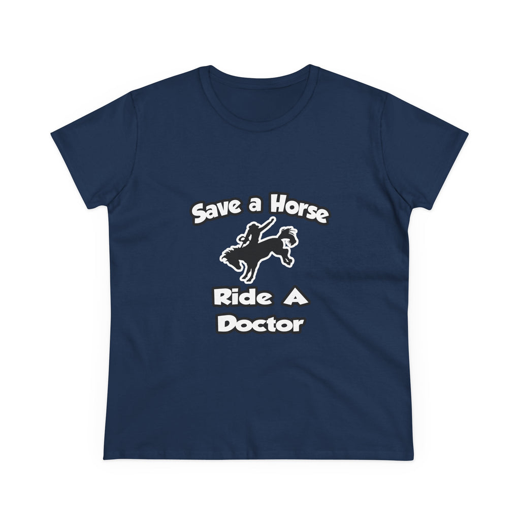 Save a Horse .. Ride a Doctor - Women's Midweight Cotton Tee