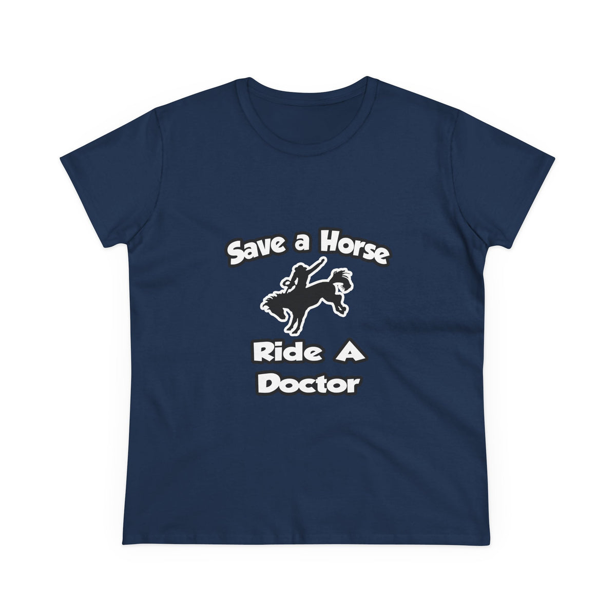 Save a Horse .. Ride a Doctor - Women's Midweight Cotton Tee