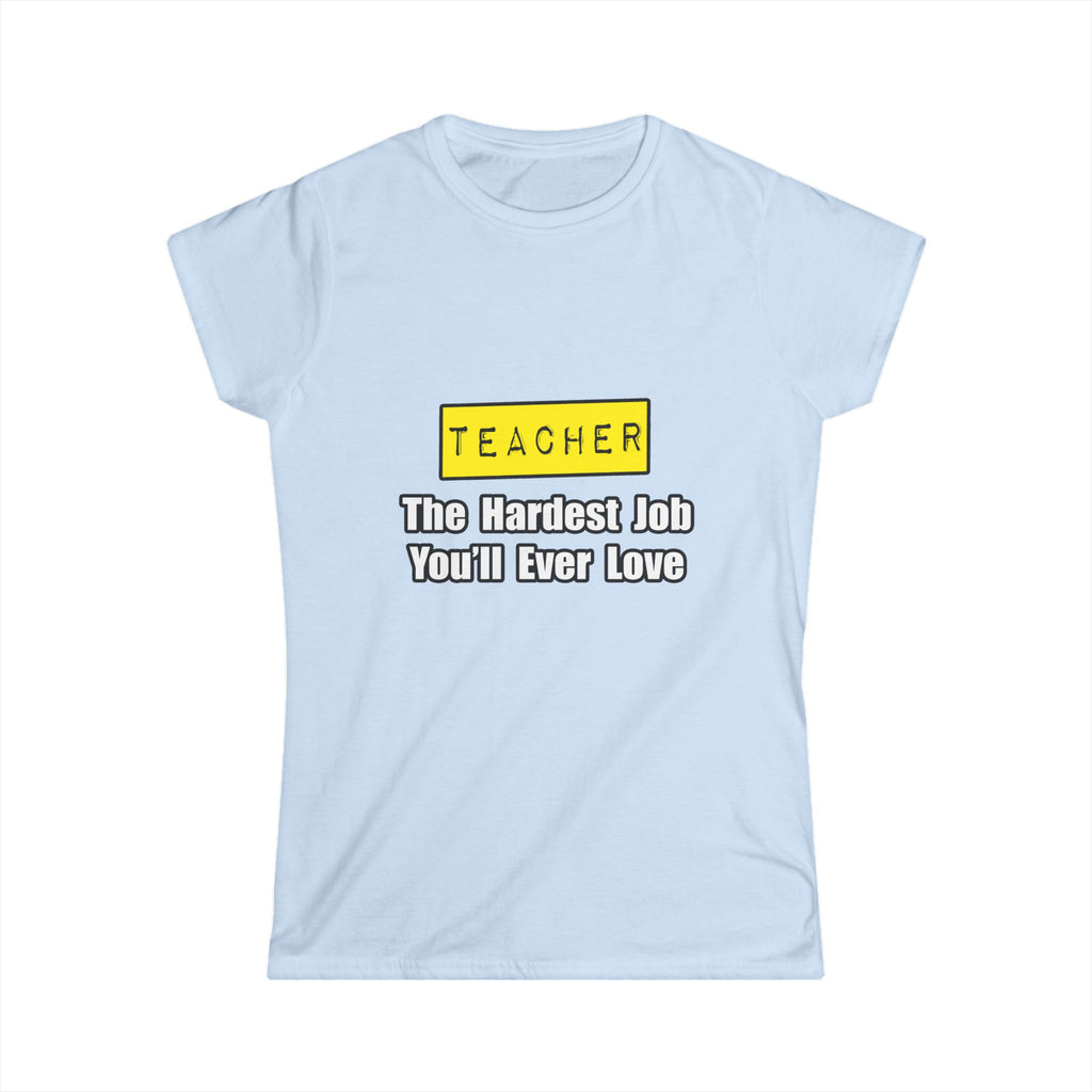 Teacher...Hardest Job You'll Ever Love - Women's Softstyle Tee