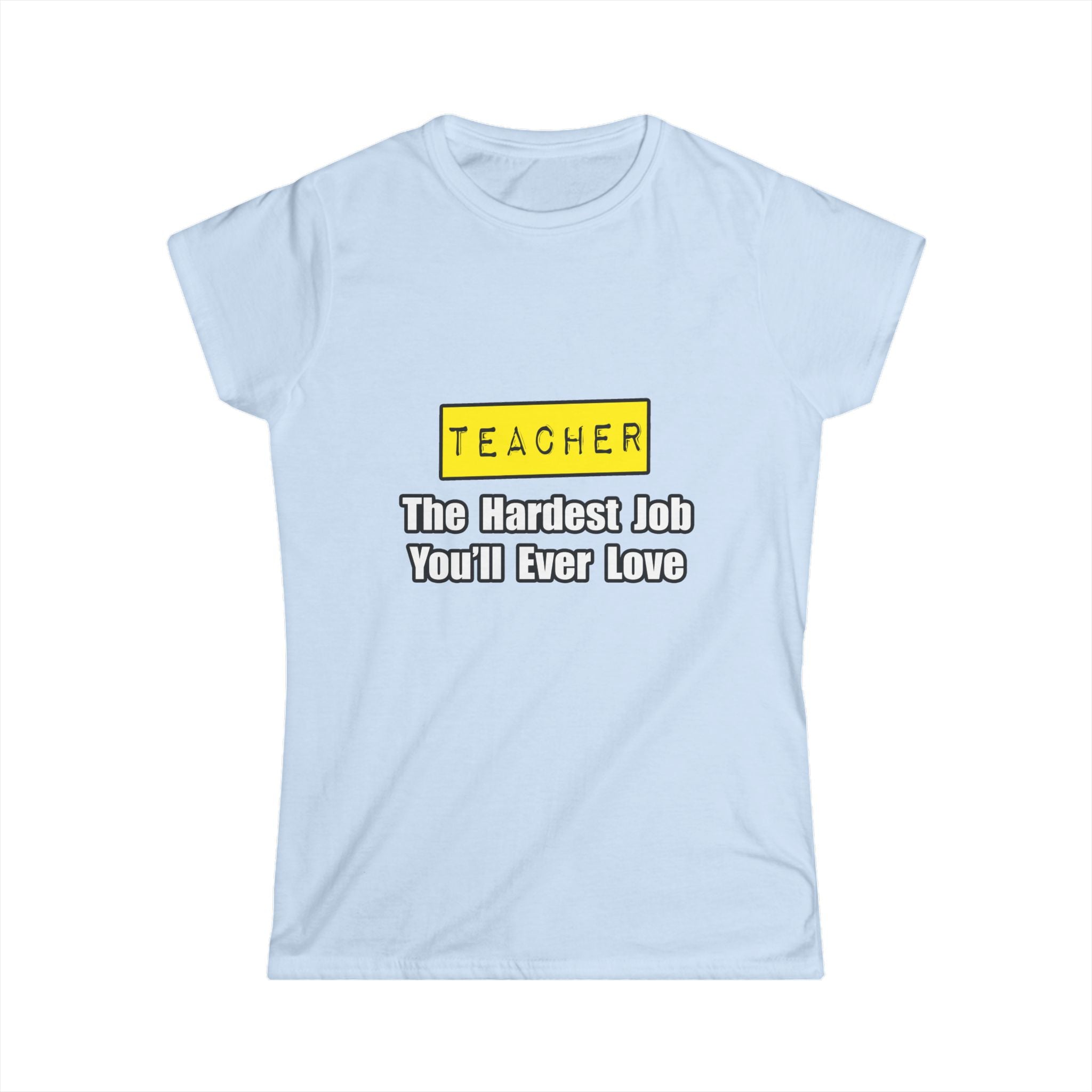 Teacher...Hardest Job You'll Ever Love - Women's Softstyle Tee