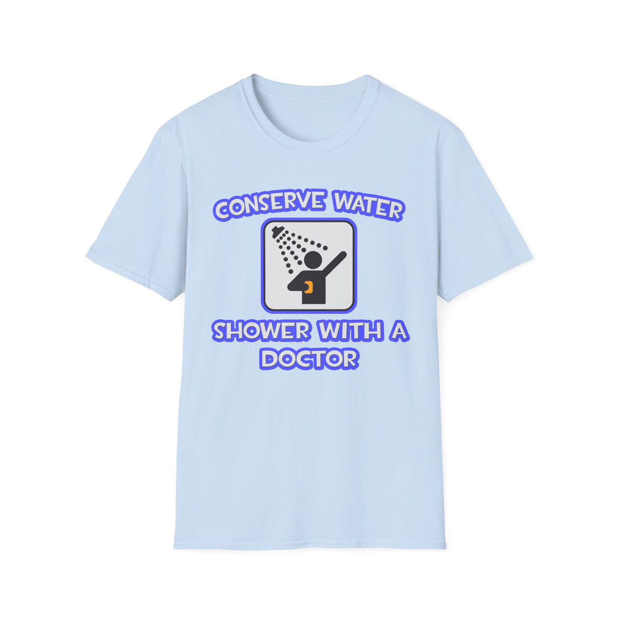 Conserve Water .. Shower With a Doctor - Unisex Softstyle T-Shirt