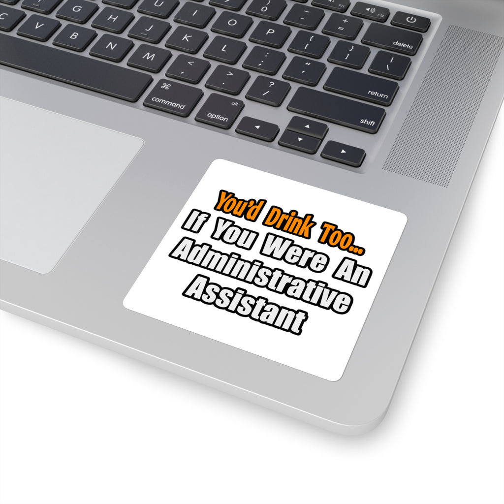 You'd Drink Too...Administrative Assistant - Square Stickers
