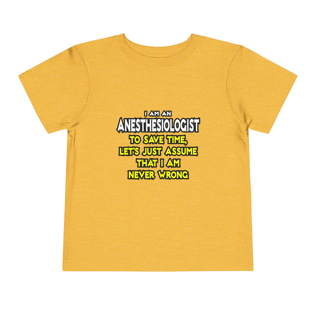 Anesthesiologist...Assume I Am Never Wrong - Toddler Short Sleeve Tee