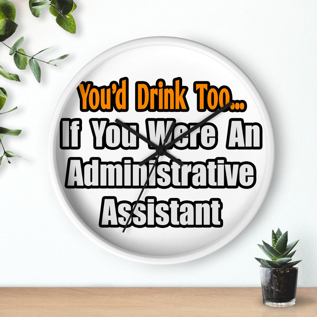 You'd Drink Too...Administrative Assistant - Wall Clock