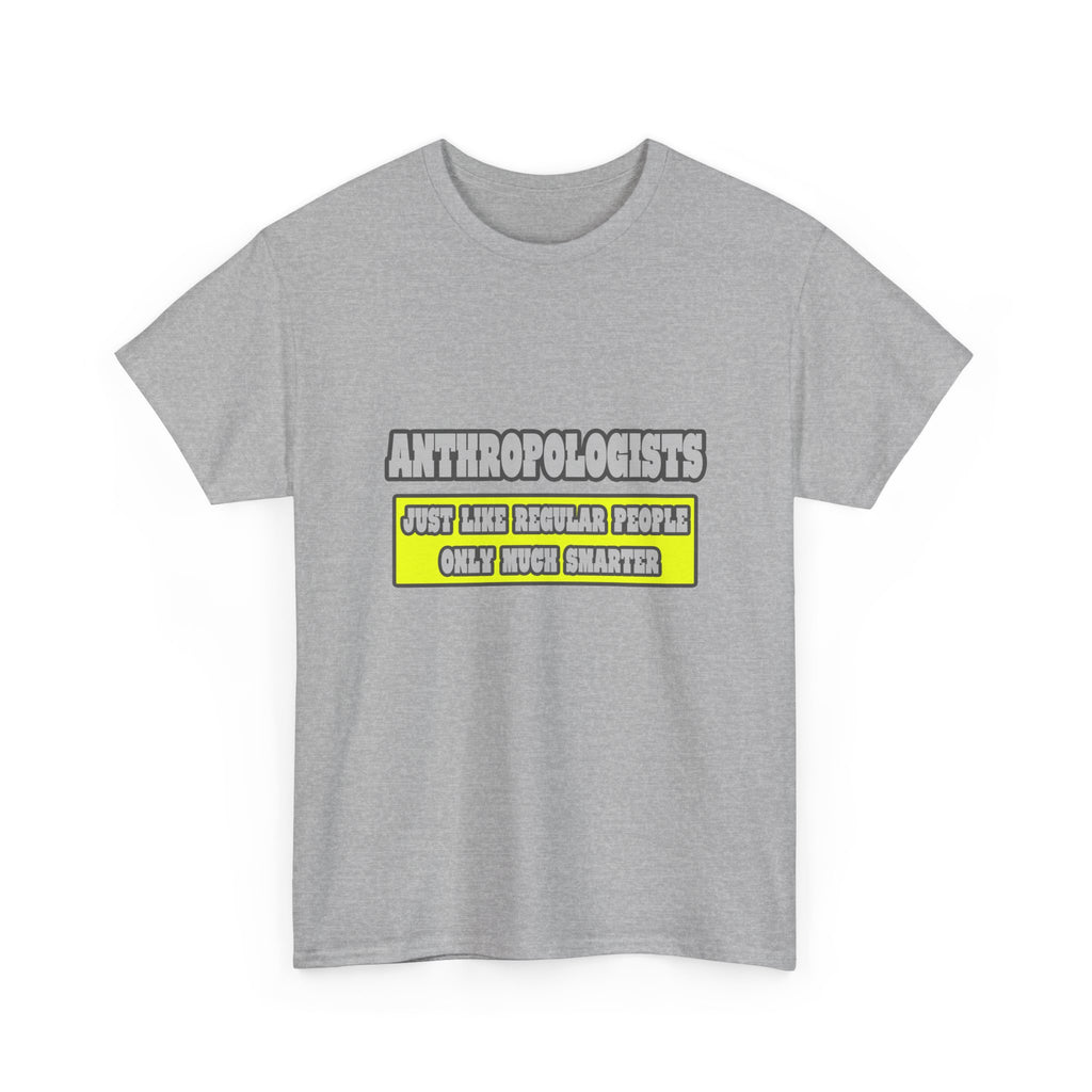 Anthropologists...Much Smarter - Unisex Heavy Cotton Tee