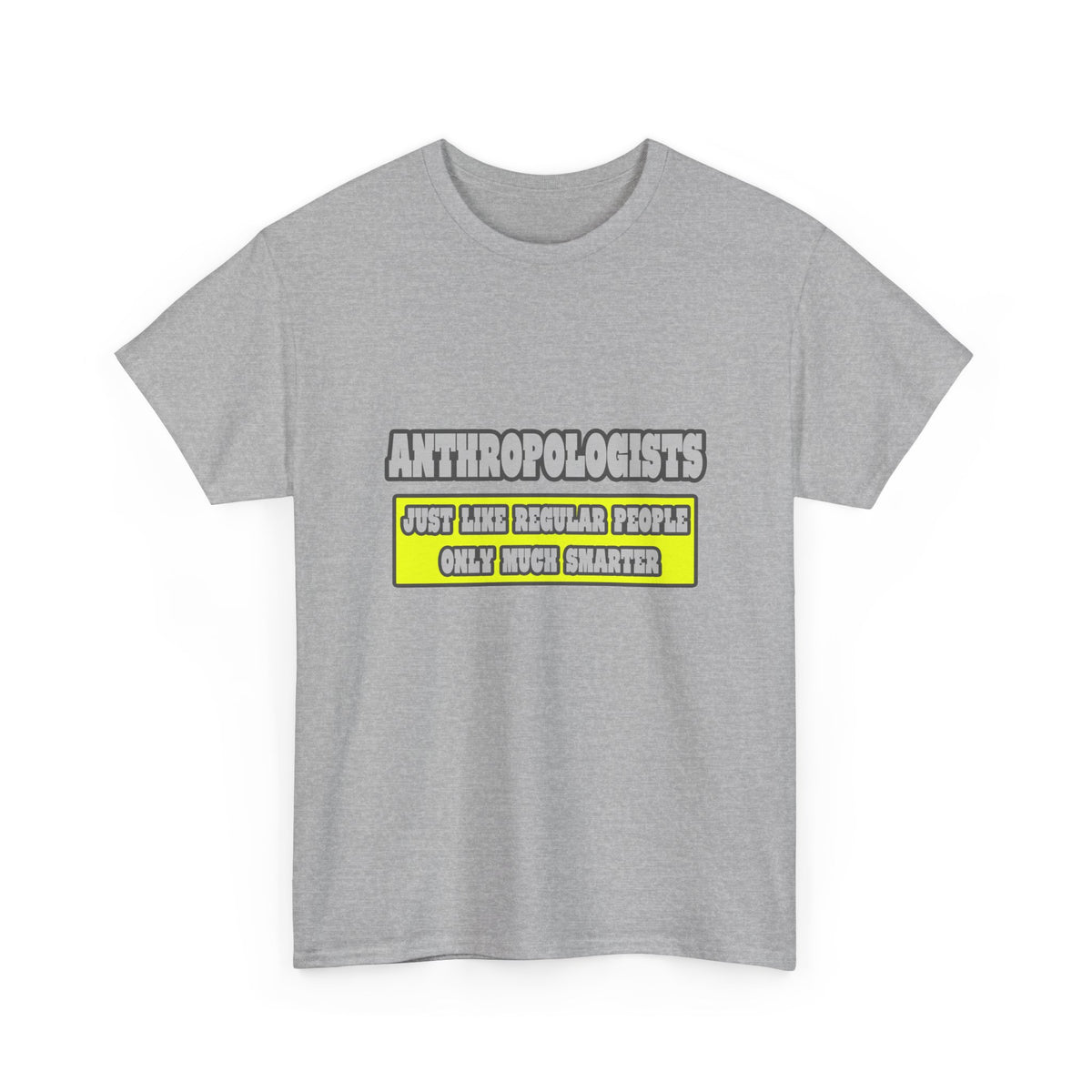 Anthropologists...Much Smarter - Unisex Heavy Cotton Tee