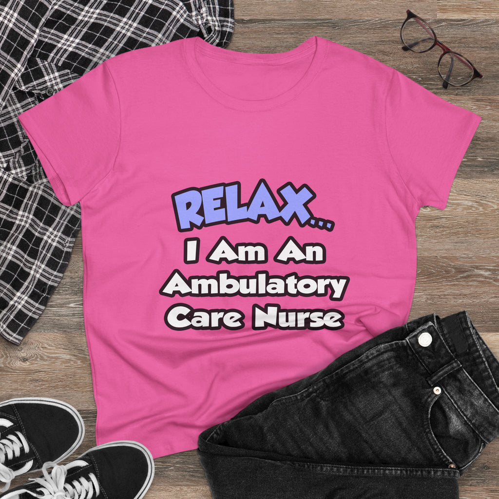 Relax...I Am An Ambulatory Care Nurse - Women's Midweight Cotton Tee