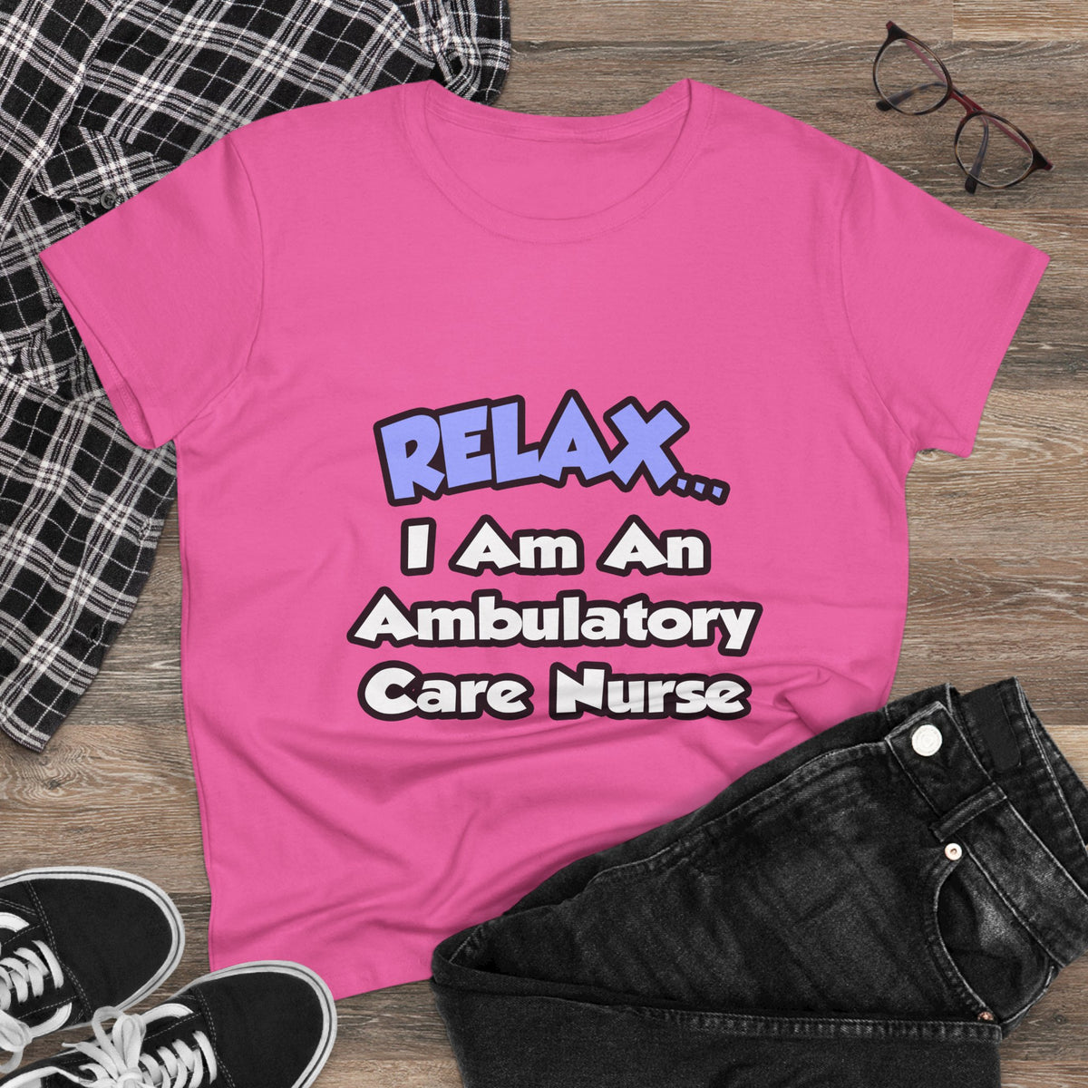 Relax...I Am An Ambulatory Care Nurse - Women's Midweight Cotton Tee