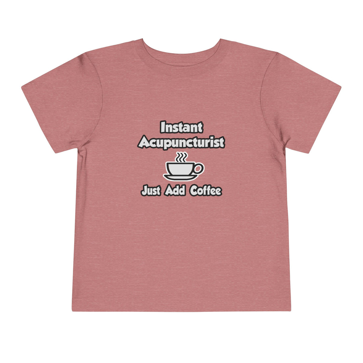Instant Acupuncturist .. Just Add Coffee - Toddler Short Sleeve Tee