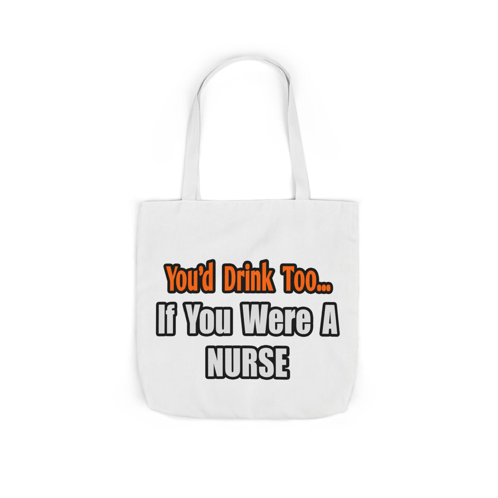 You'd Drink Too...Nurse - Canvas Tote Bag, 5-Color Straps