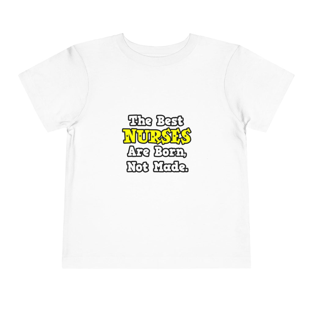 The Best Nurses Are Born, Not Made - Toddler Short Sleeve Tee
