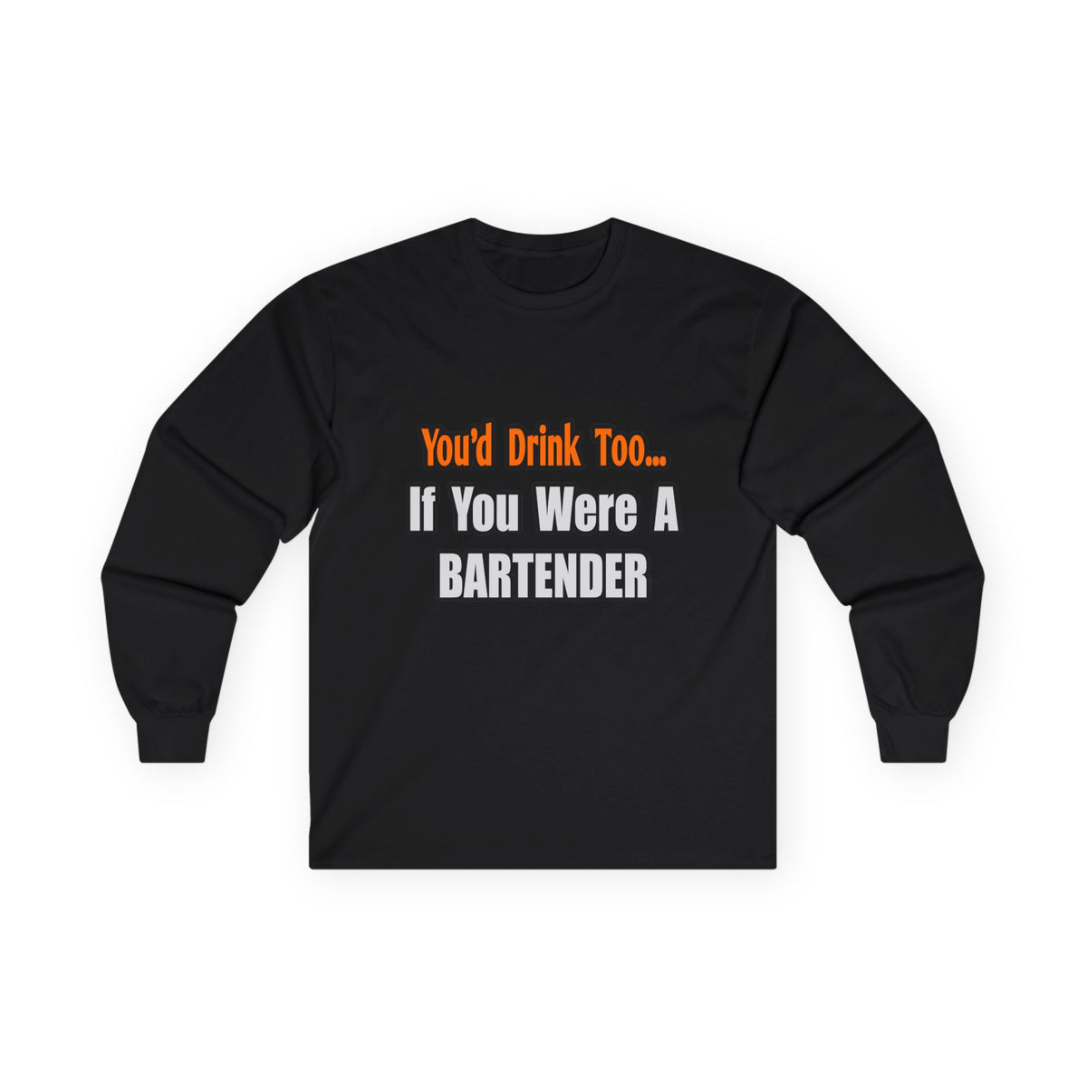 You'd Drink Too...Bartender - Unisex Ultra Cotton Long Sleeve Tee