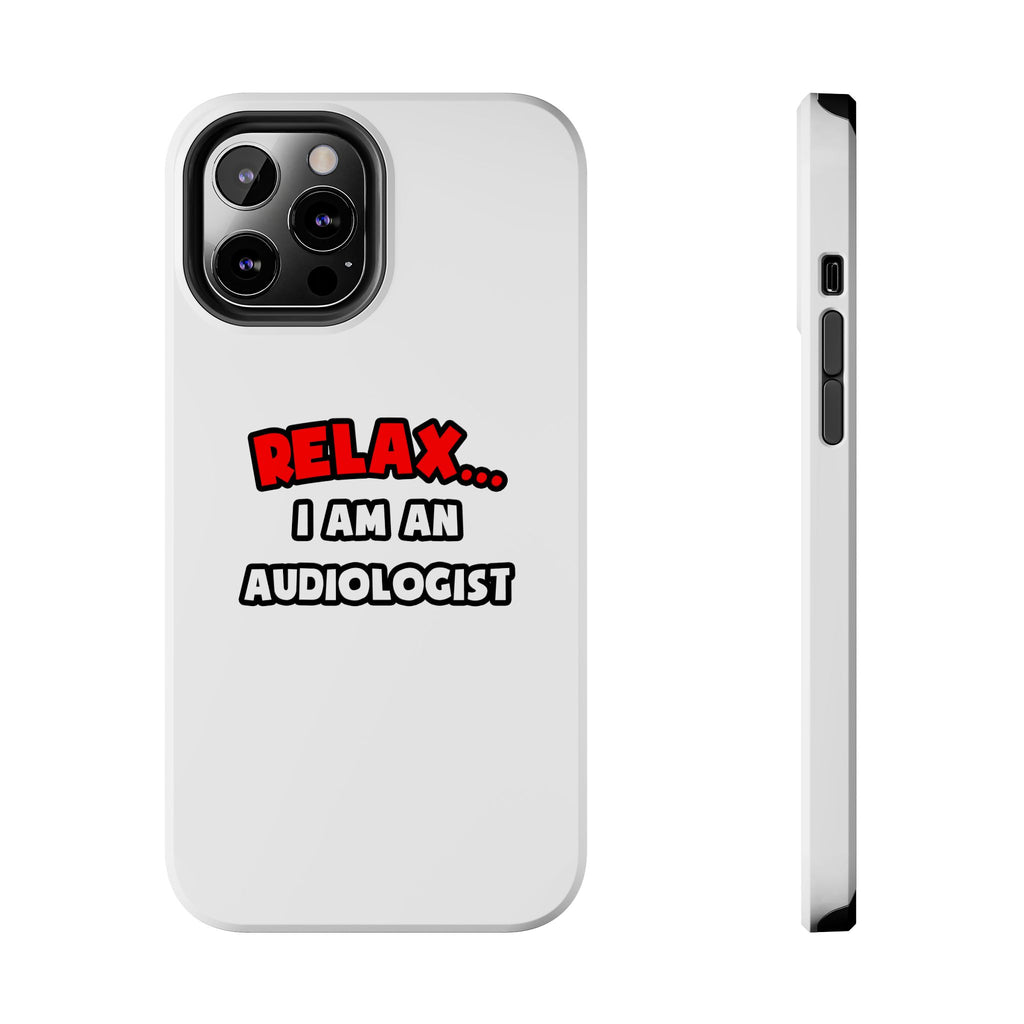 Relax ... I Am an Audiologist - Tough Phone Cases