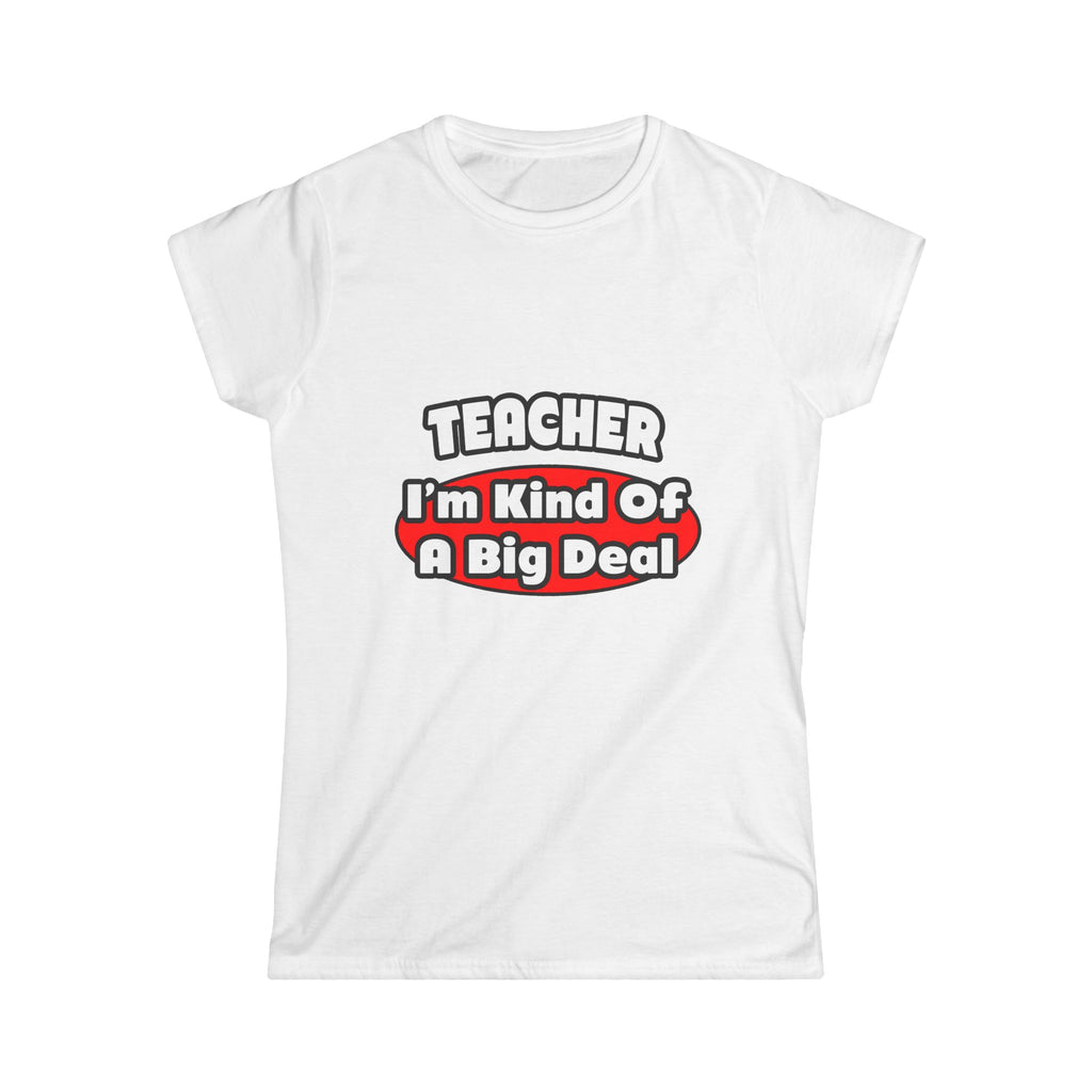 Teacher...Big Deal - Women's Softstyle Tee