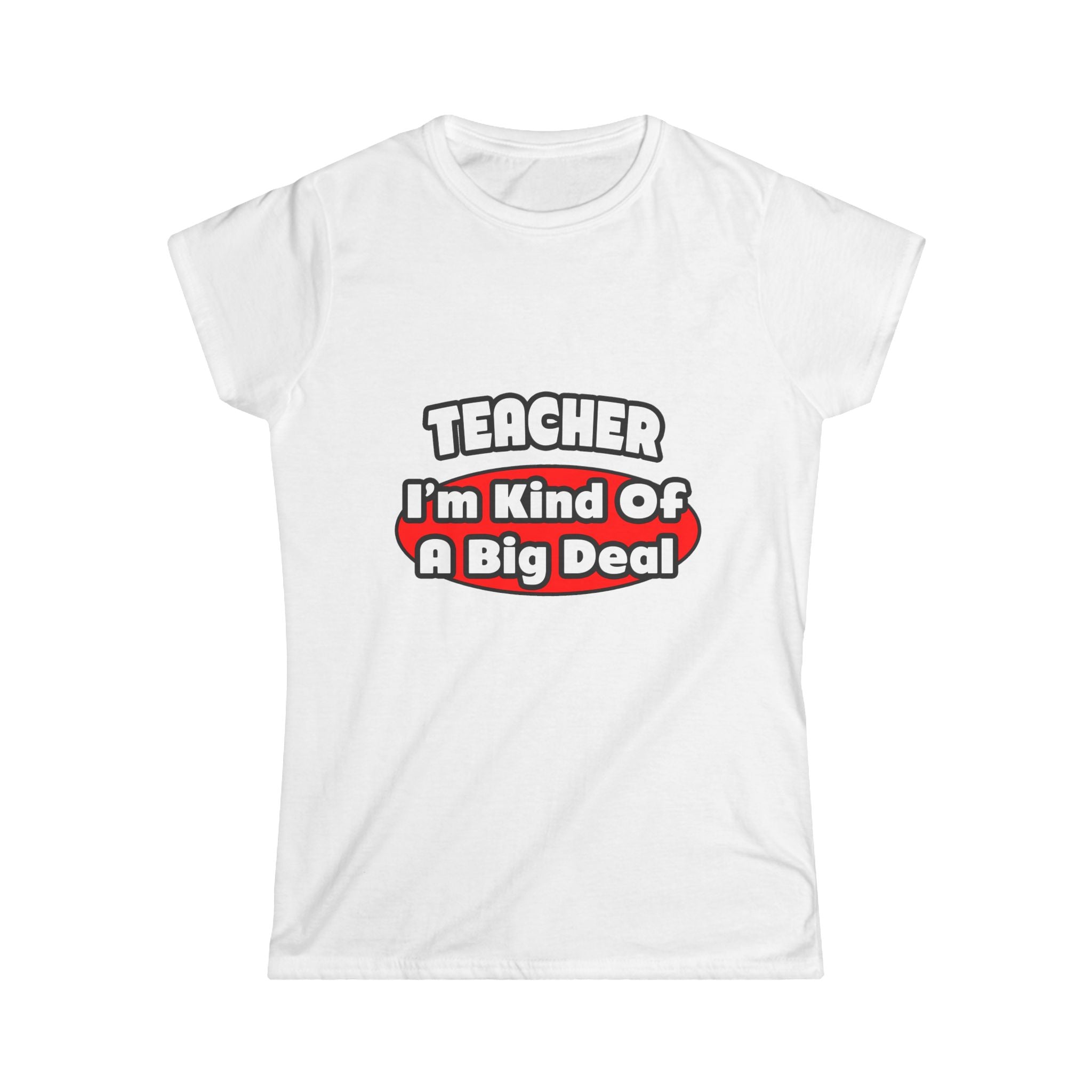 Teacher...Big Deal - Women's Softstyle Tee