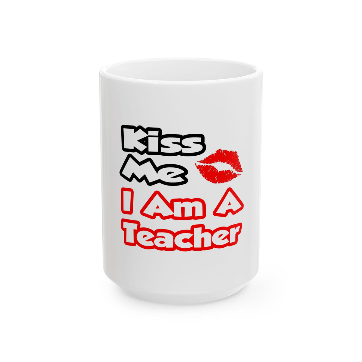 Kiss Me...I Am A Teacher - Ceramic Mug, (11oz, 15oz)