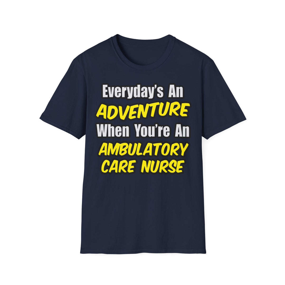 Everyday's An Adventure .. Ambulatory Care Nurse - Unisex Softstyle T-Shirt