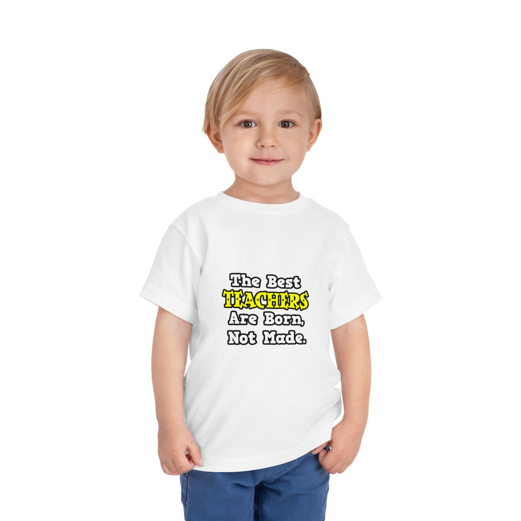 The Best Teachers Are Born, Not Made - Toddler Short Sleeve Tee