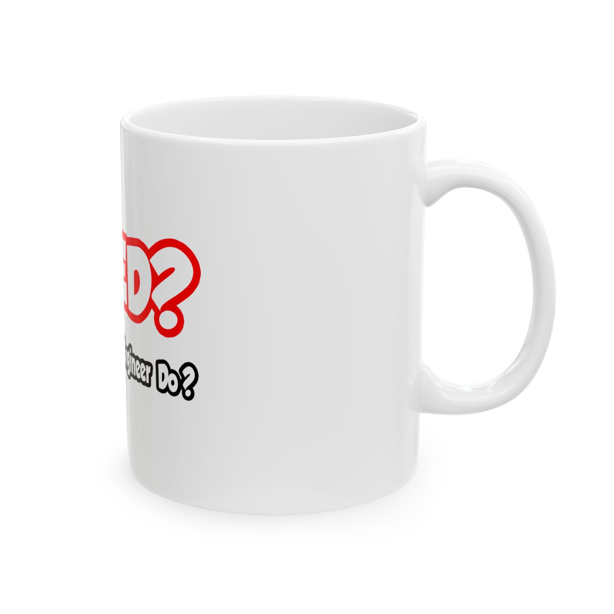 WWED...What Would an Engineer Do - Ceramic Mug, (11oz, 15oz)
