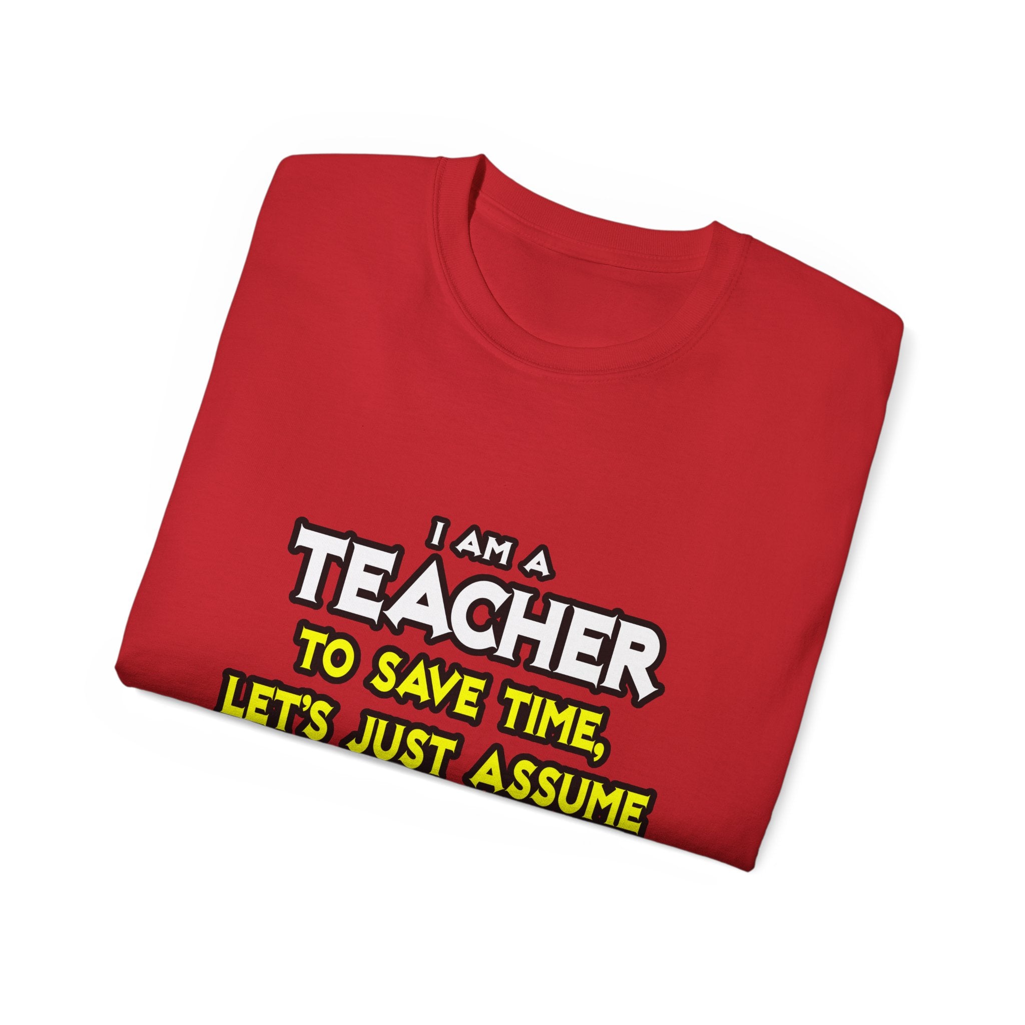 Teacher...Assume I Am Never Wrong - Unisex Ultra Cotton Tee