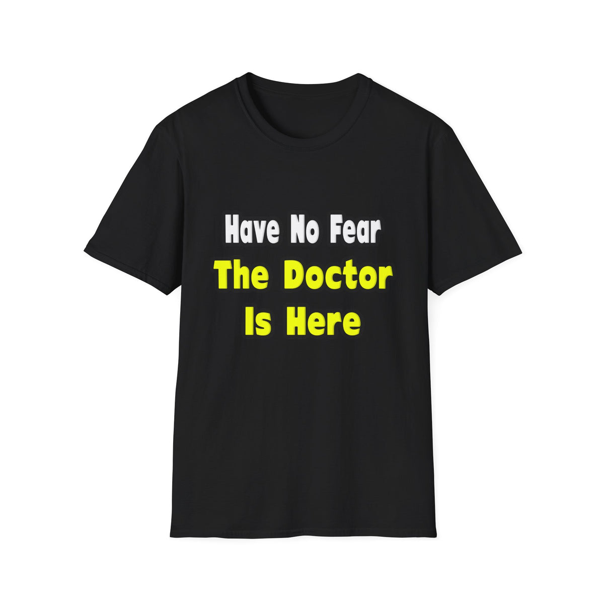 No Fear, The Doctor Is Here - Unisex Softstyle T-Shirt