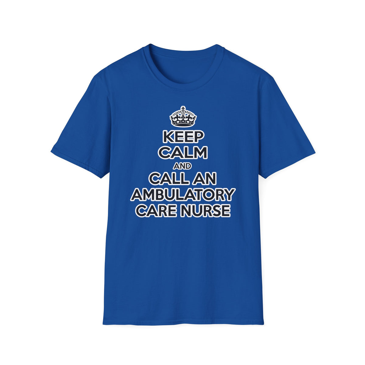 Keep Calm and Call an Ambulatory Care Nurse - Unisex Softstyle T-Shirt