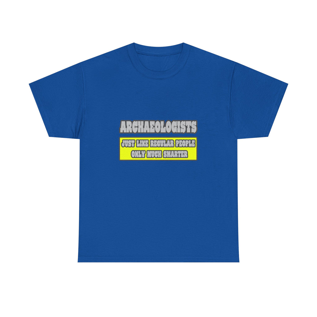 Archaeologists...Much Smarter - Unisex Heavy Cotton Tee
