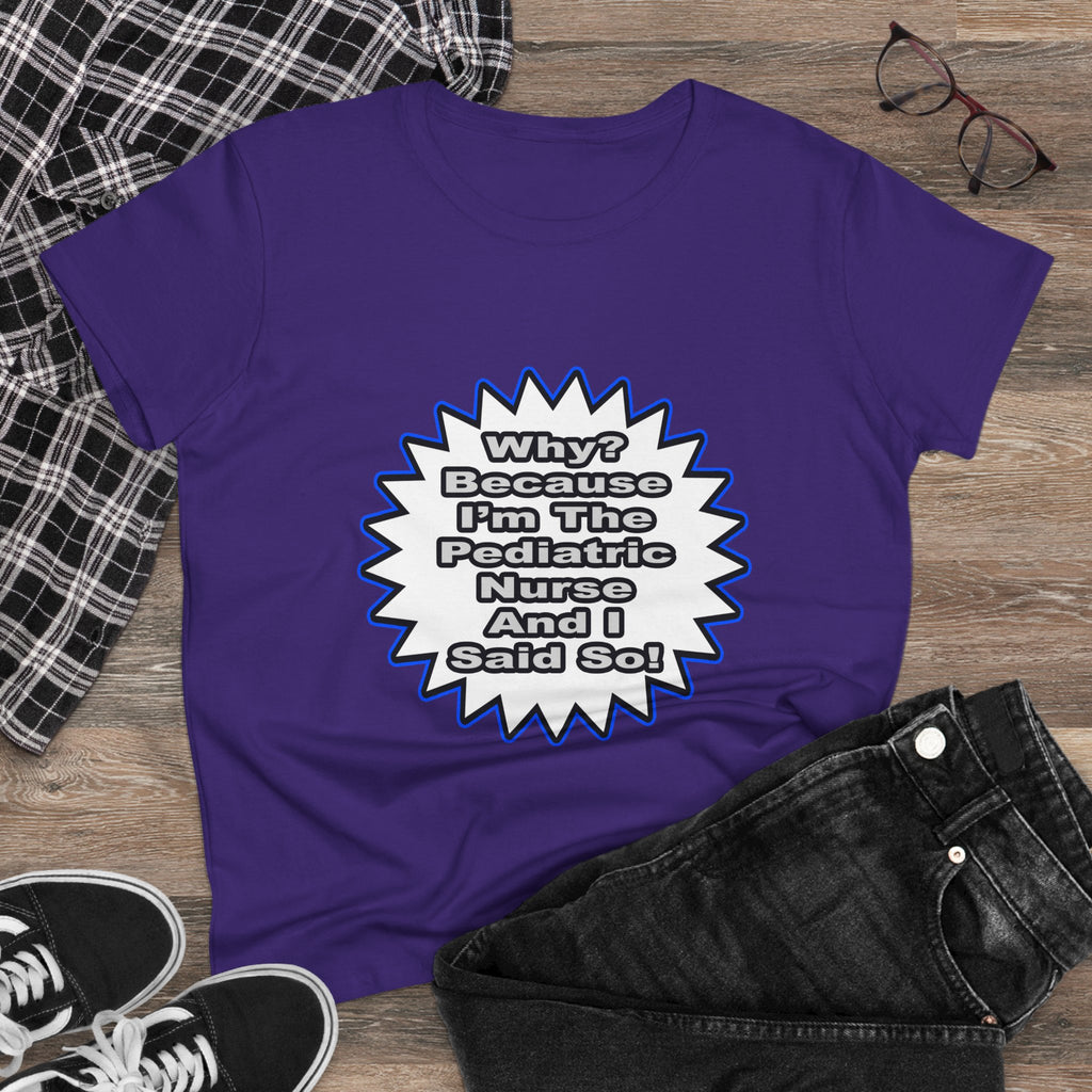 Pediatric Nurse...Because I Said So - Women's Midweight Cotton Tee