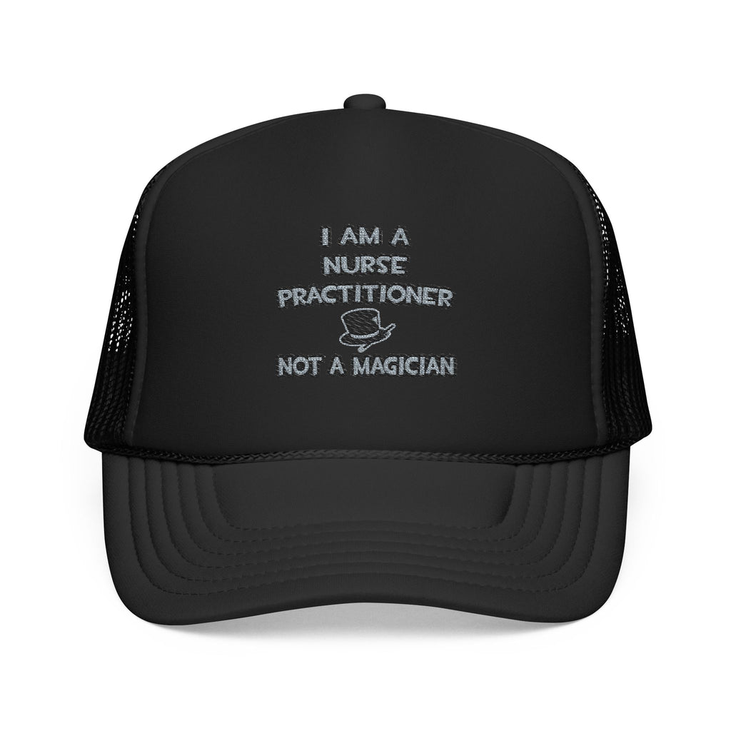 I Am A Nurse Practitioner ... Not A Magician - Foam Trucker Hat