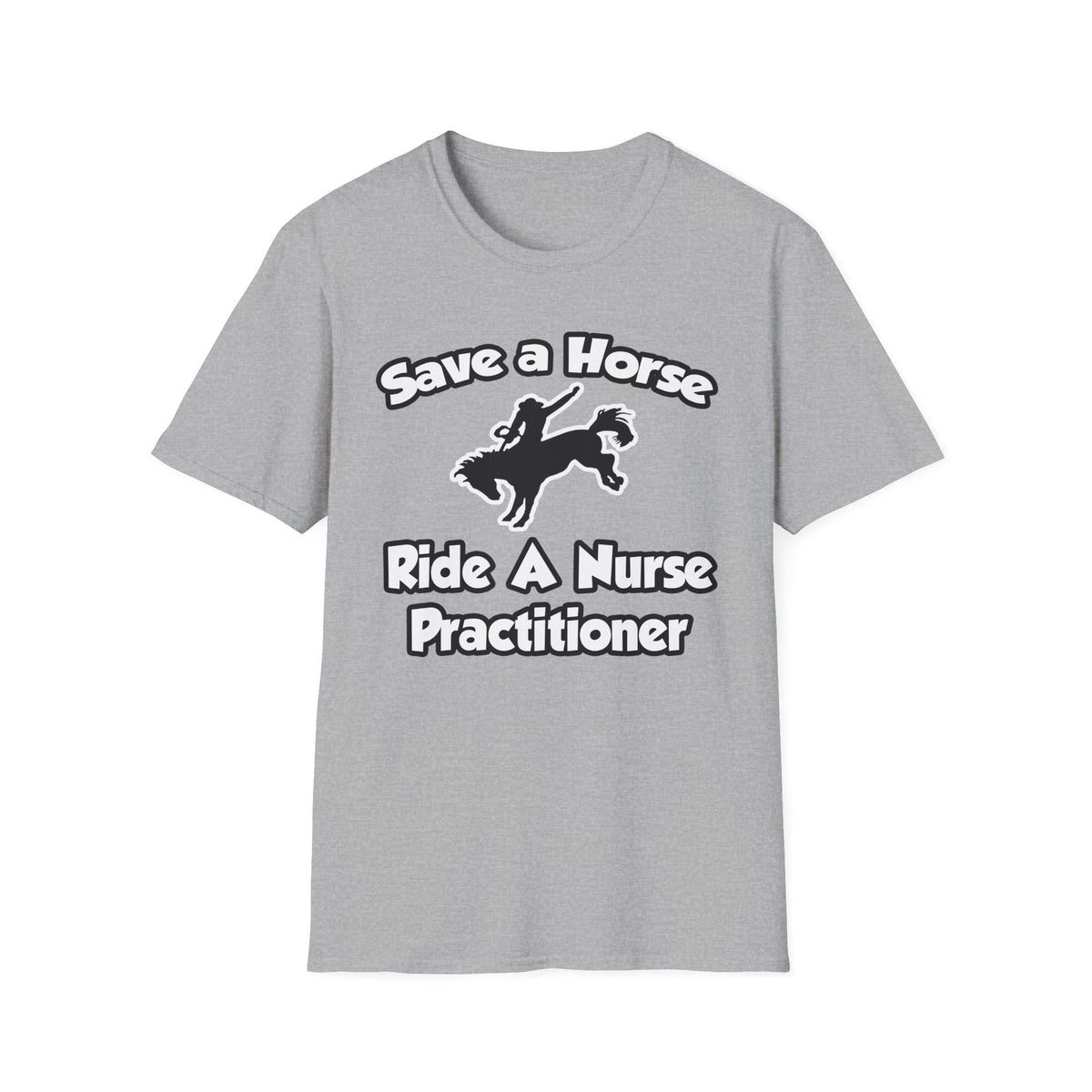 Save a Horse, Ride a Nurse Practitioner - Unisex Softstyle T-Shirt