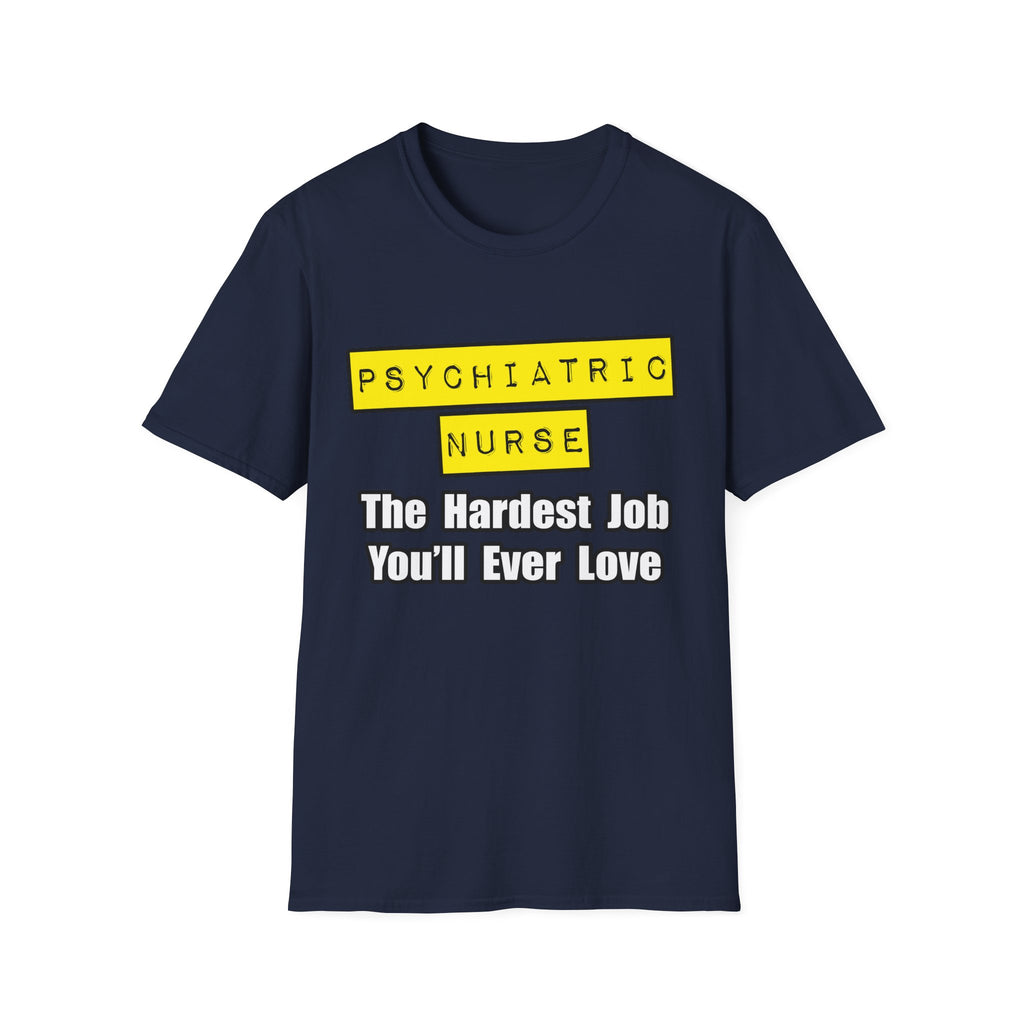 Psychiatric Nurse...Hardest Job You'll Ever Love - Unisex Softstyle T-Shirt