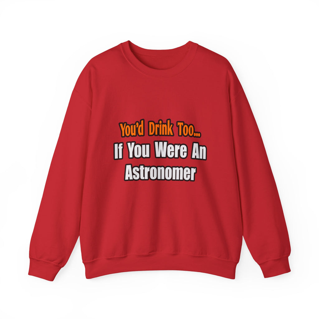You'd Drink Too...Astronomer - Unisex Heavy Blend™ Crewneck Sweatshirt