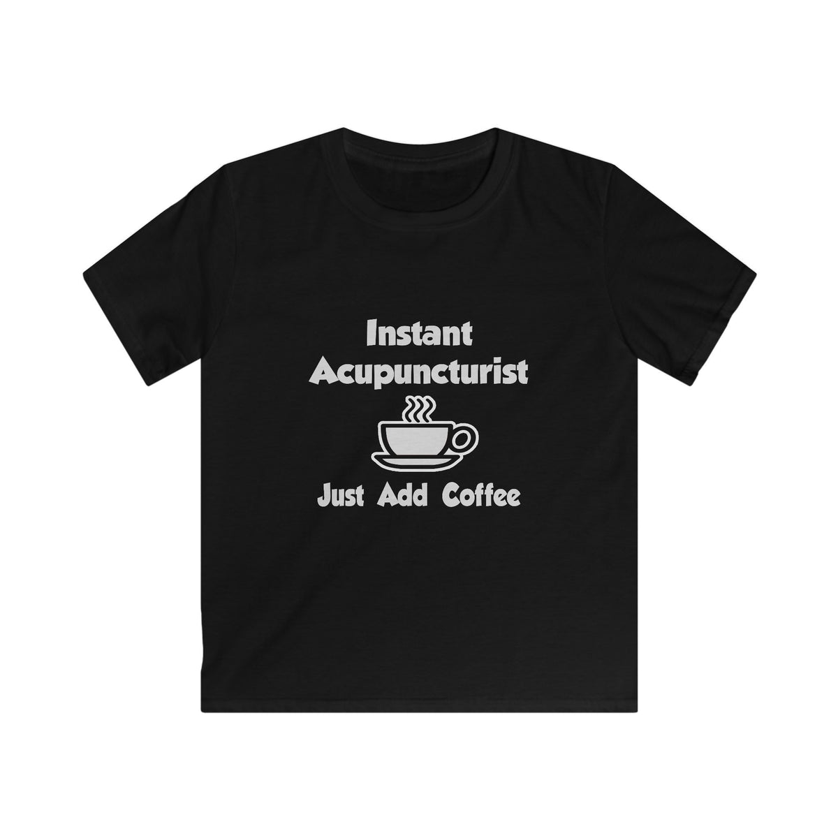 Instant Acupuncturist .. Just Add Coffee - Kids Softstyle Tee