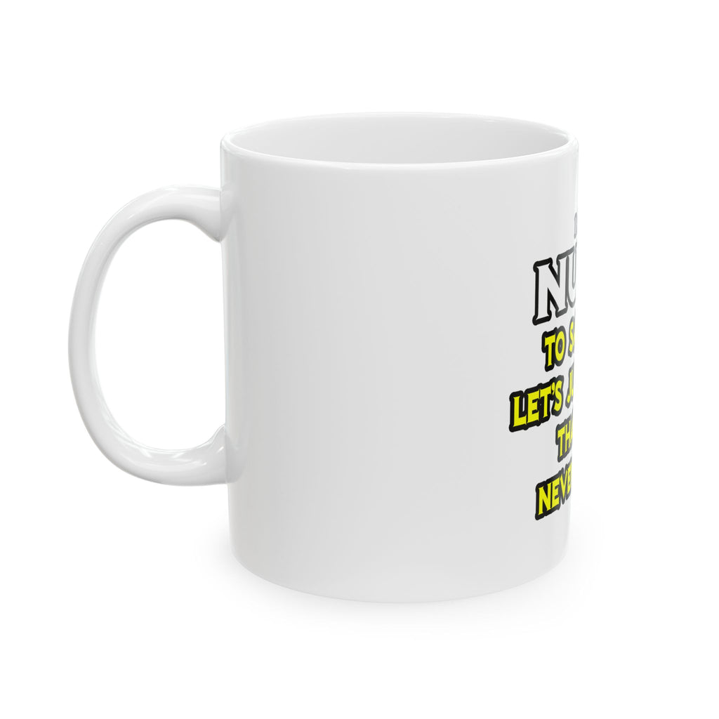 Nurse...Assume I Am Never Wrong - Ceramic Mug, (11oz, 15oz)