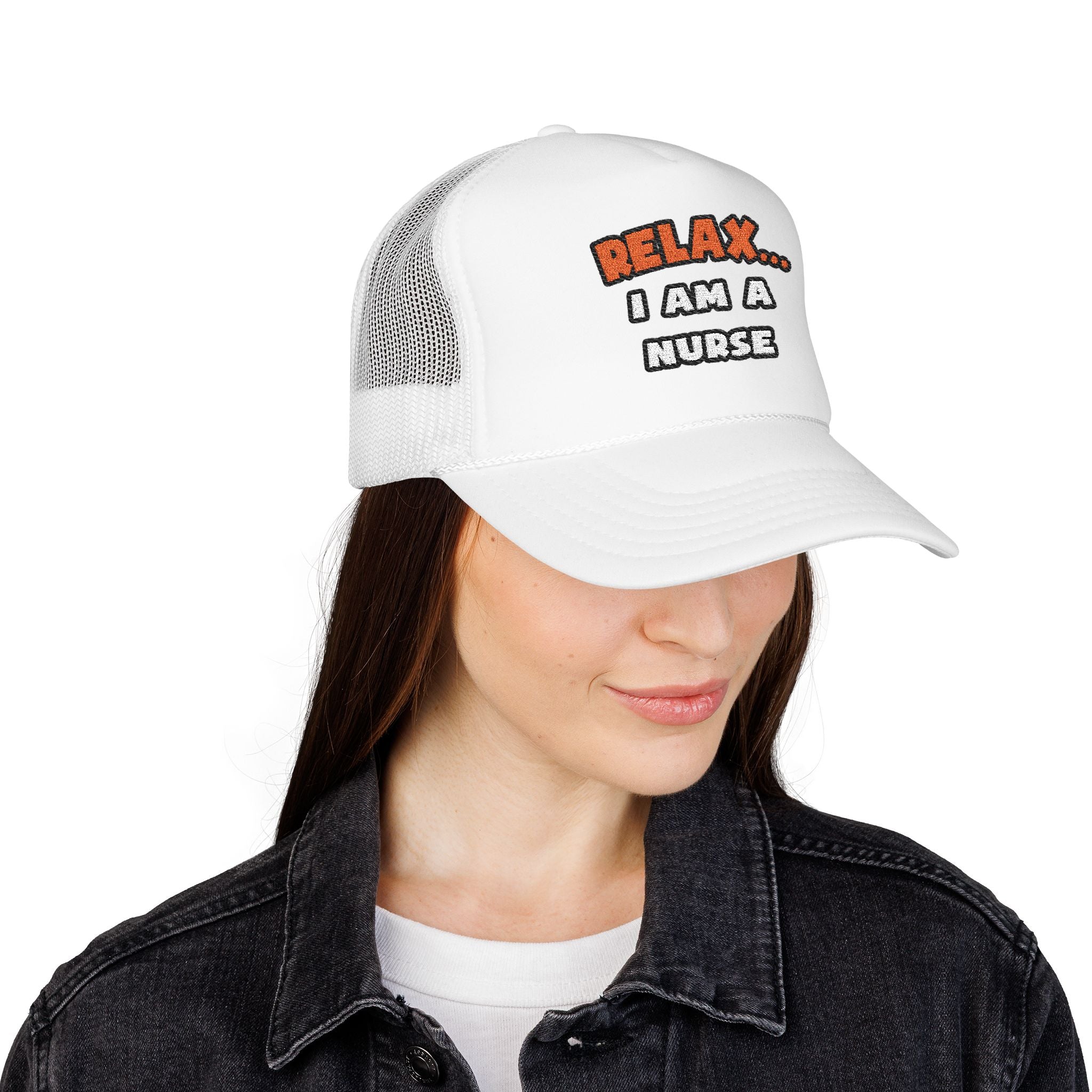 Relax ... I Am A Nurse - Foam Trucker Hat