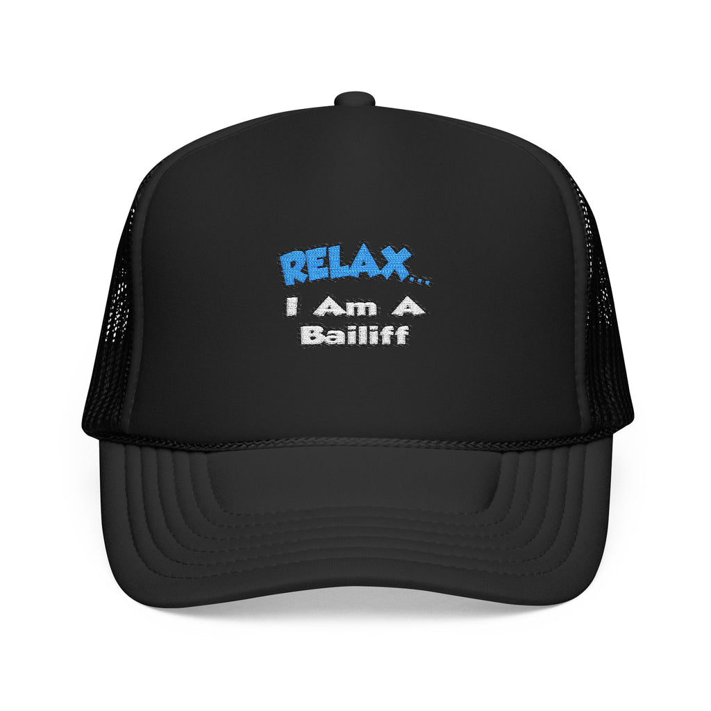 Relax ... I Am A Bailiff - Foam Trucker Hat