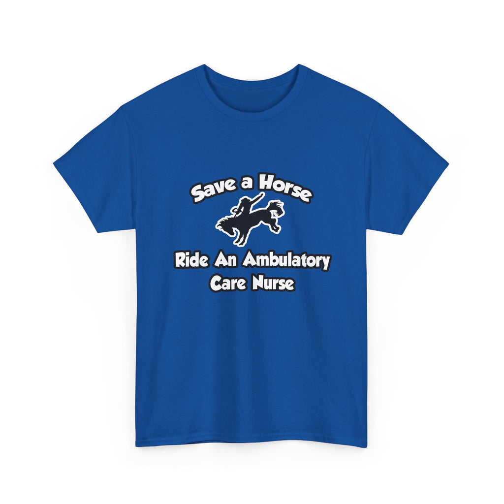 Save a Horse, Ride an Ambulatory Care Nurse - Unisex Heavy Cotton Tee